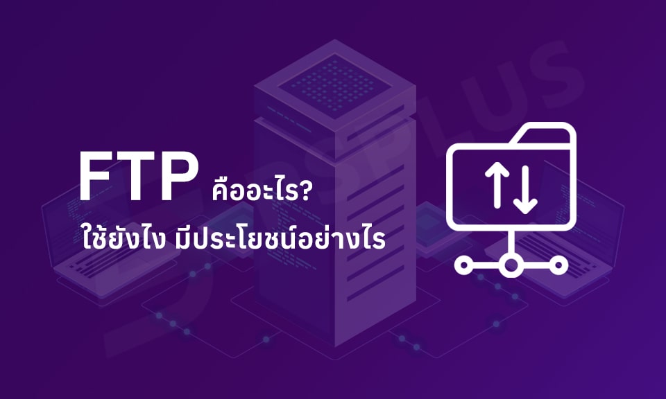 FTP คืออะไร? ใช้ยังไง มีประโยชน์อย่างไร